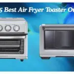 Top 5 Best Air Fryer Toaster Ovens